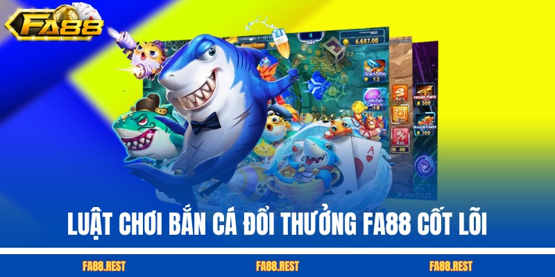 Luật chơi bắn cá đổi thưởng FA88 cốt lõi