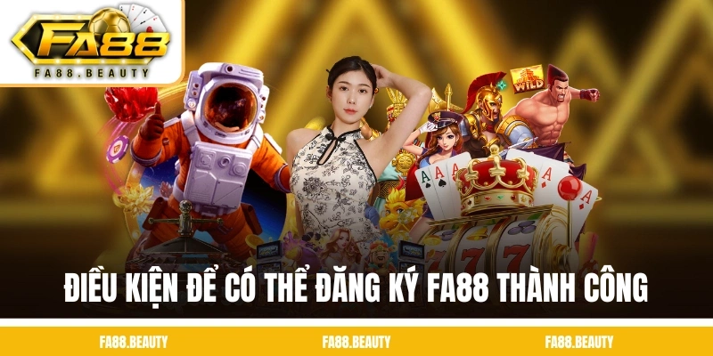 Điều kiện để có thể đăng ký FA88 thành công