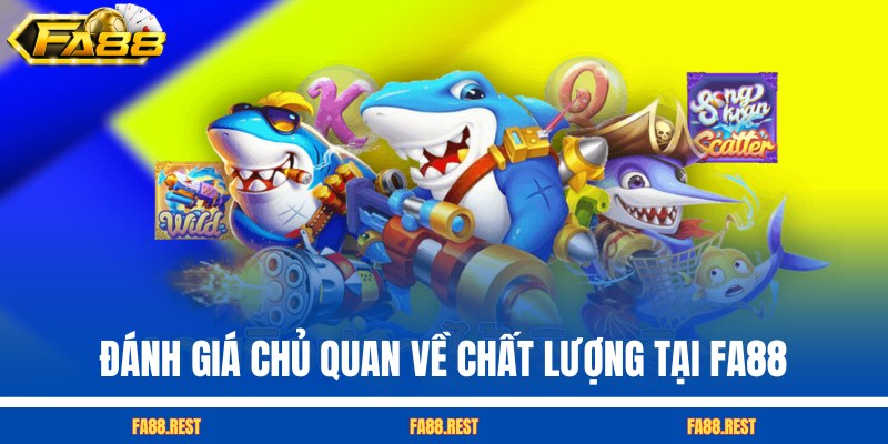 Đánh giá chủ quan về chất lượng tại FA88