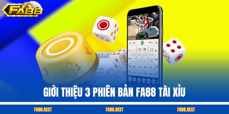 Giới thiệu 3 phiên bản FA88 tài xỉu và cách chơi