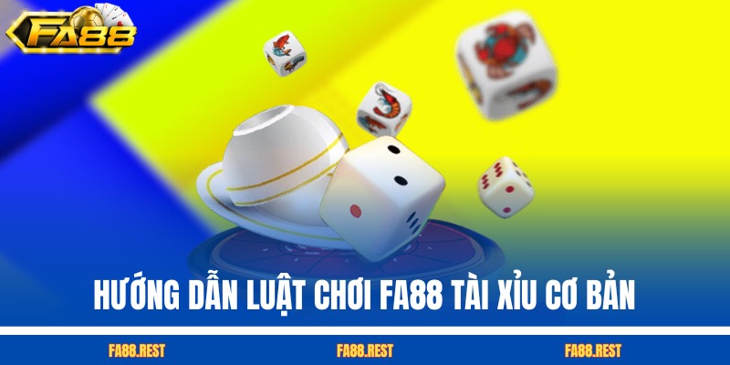 Hướng dẫn luật chơi FA88 tài xỉu cơ bản 