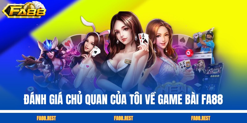 Đánh giá chủ quan của tôi về game bài FA88