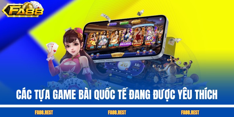 Các tựa game bài quốc tế đang được yêu thích
