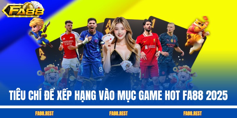 Tiêu chí để xếp hạng vào mục game hot FA88 2025