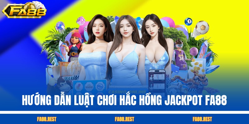 Hướng dẫn luật chơi Hắc Hồng Jackpot FA88