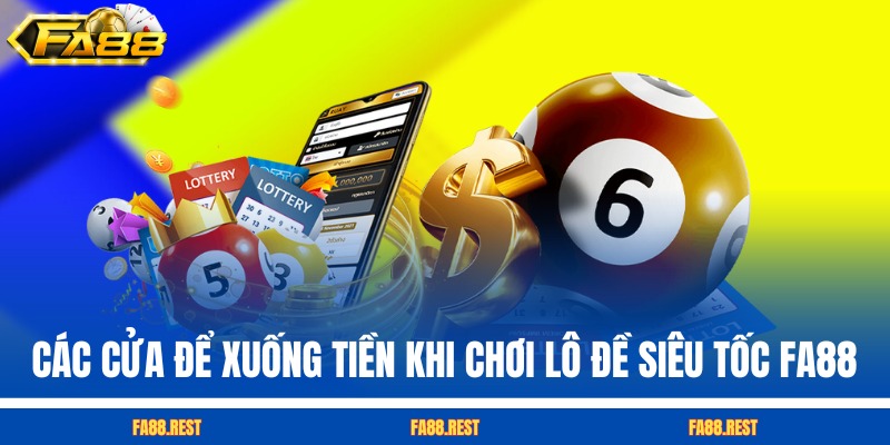 Các cửa để xuống tiền khi chơi lô đề siêu tốc FA88