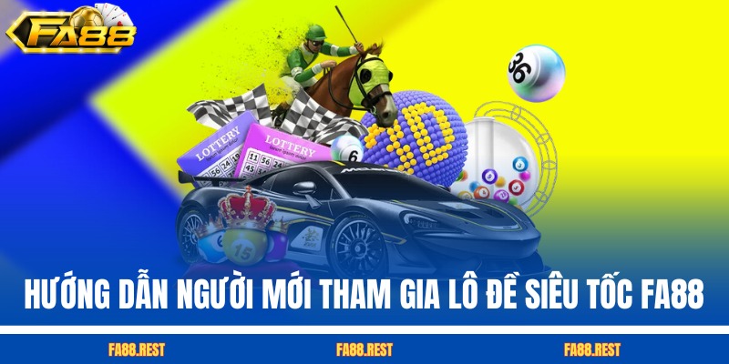Hướng dẫn người mới tham gia lô đề siêu tốc FA88