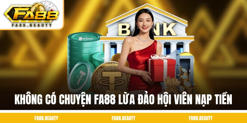 Không có chuyện FA88 lừa đảo hội viên nạp tiền