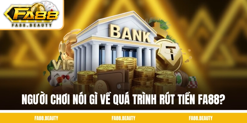 Người chơi nói gì về quá trình rút tiền FA88?