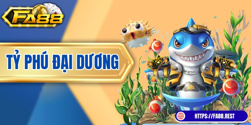 Tỷ Phú Đại Dương FA88 – Siêu Phẩm Bắn Cá Đổi Thưởng Top 1